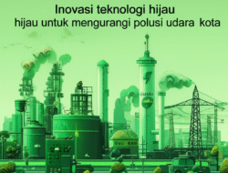 Inovasi teknologi hijau untuk mengurangi polusi udara kota